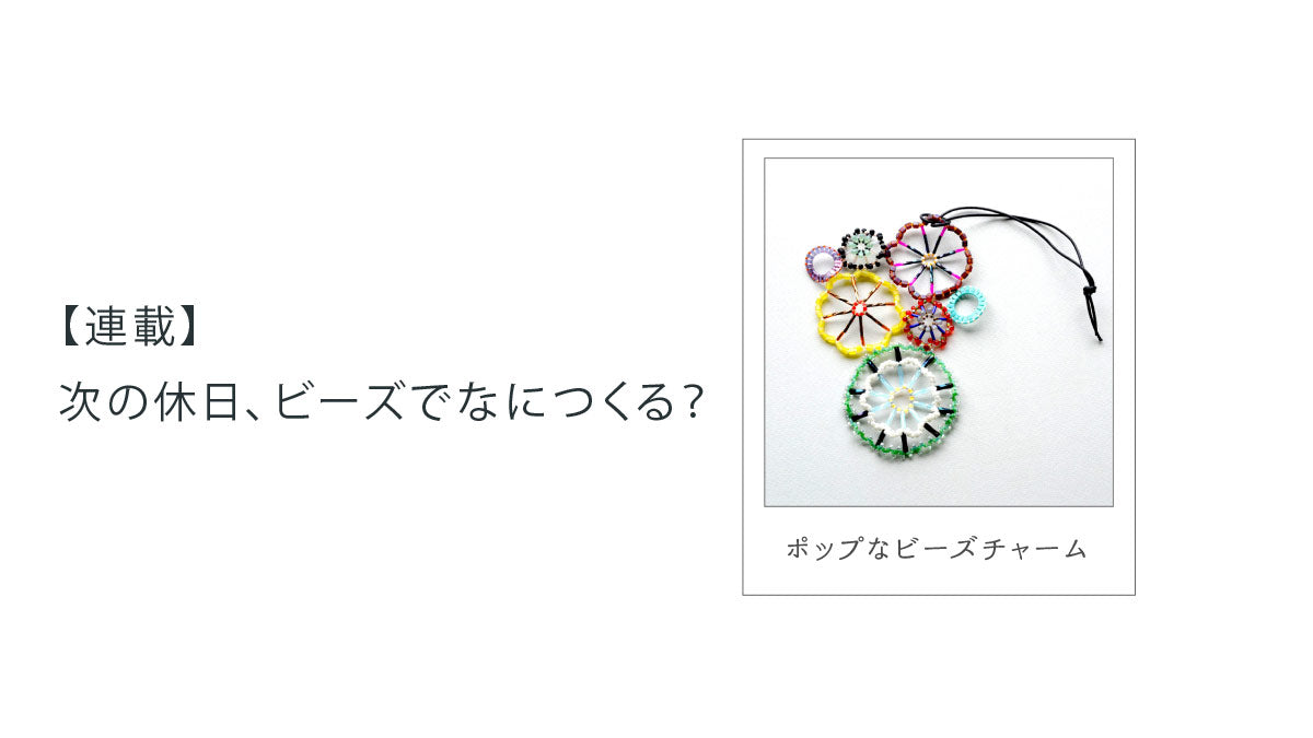 【連載】次の休日、ビーズでなにつくる？