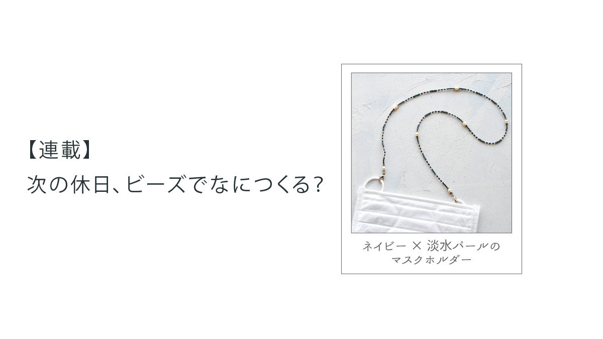 【連載】次の休日、ビーズでなにつくる？