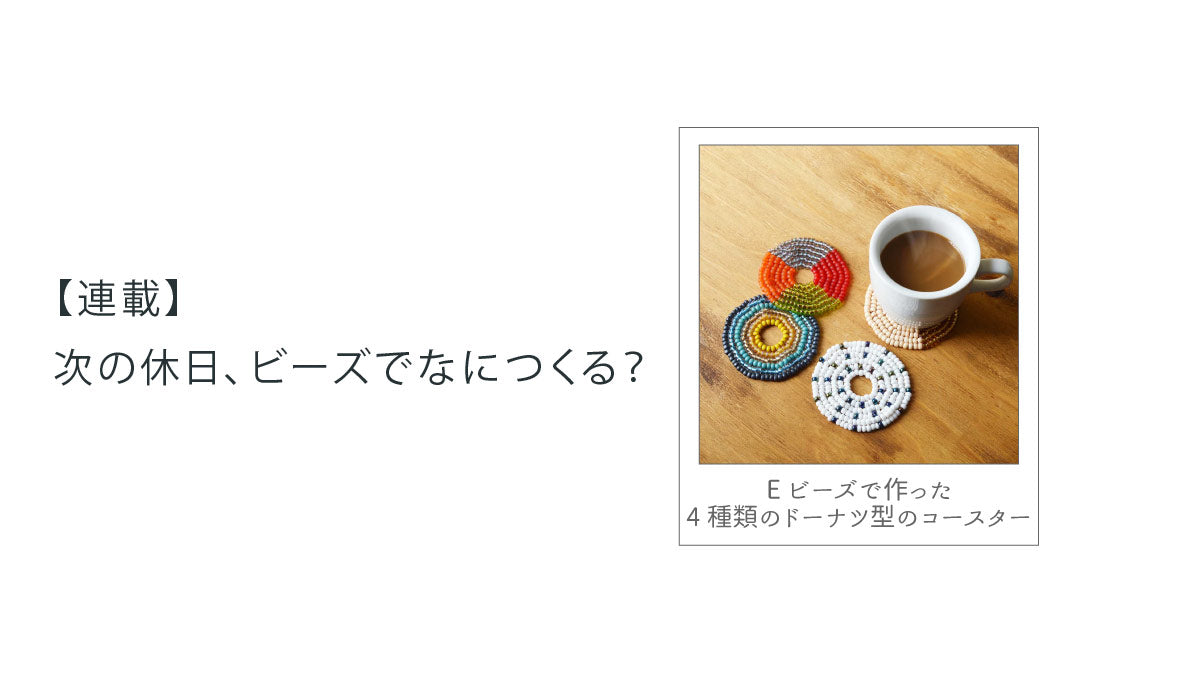 【連載】次の休日、ビーズでなにつくる？