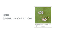 【連載】次の休日、ビーズでなにつくる？