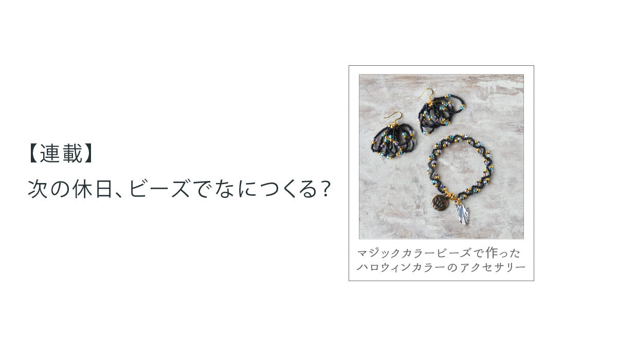 【連載】次の休日、ビーズでなにつくる？