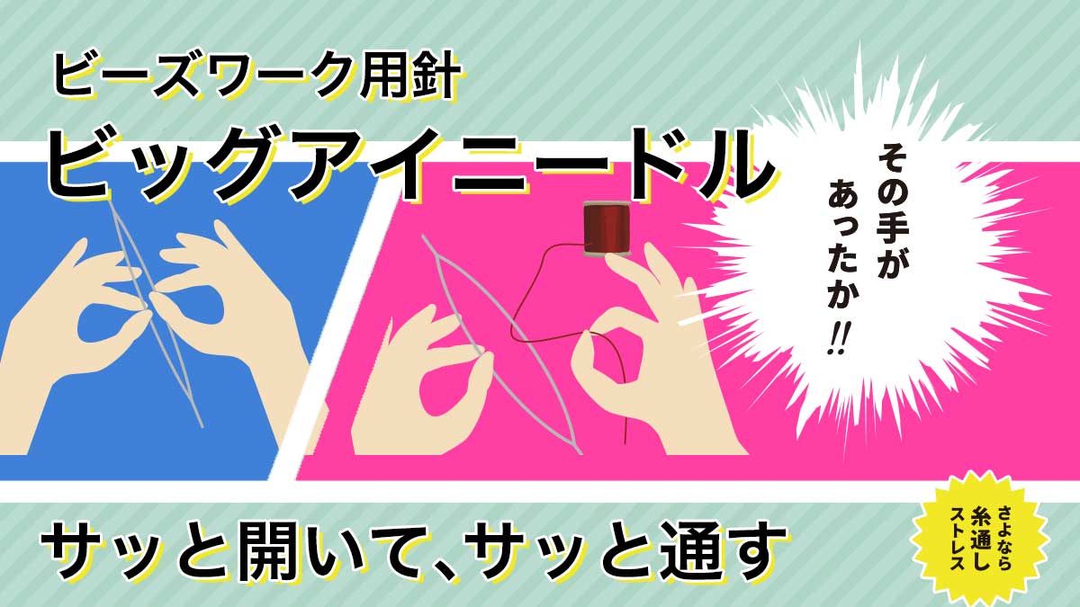 ビーズワーク用ビッグアイニードル。さよなら糸通しストレス