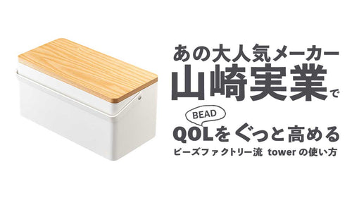 山崎実業でQuality of Beadlife がぐっと高まるビーズファクトリー流タワーの使い方