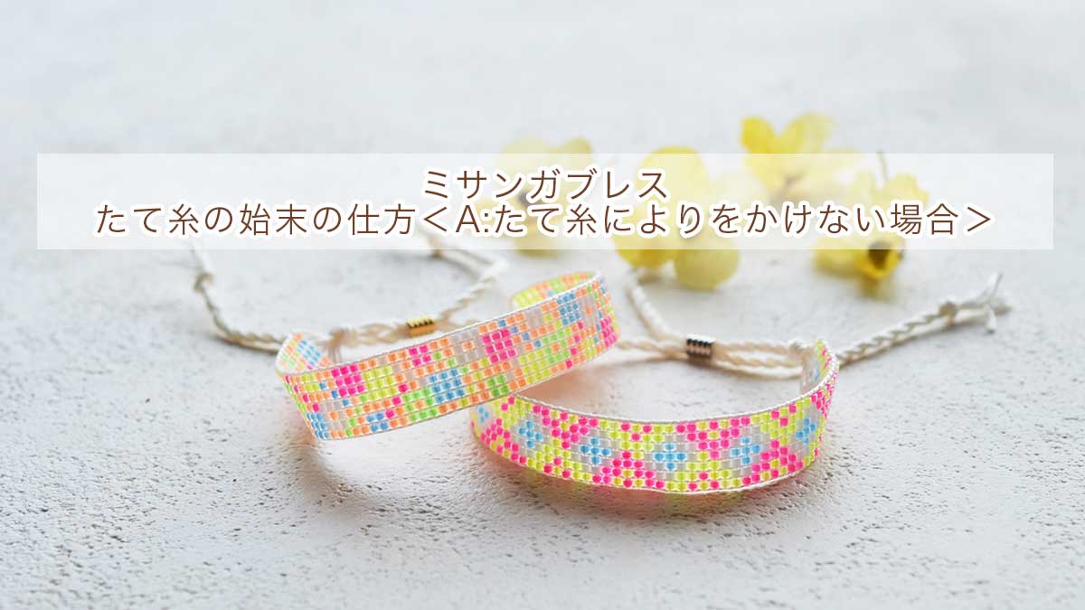 【ミサンガブレスレット】たて糸の始末の仕方＜A:たて糸によりをかけない場合＞