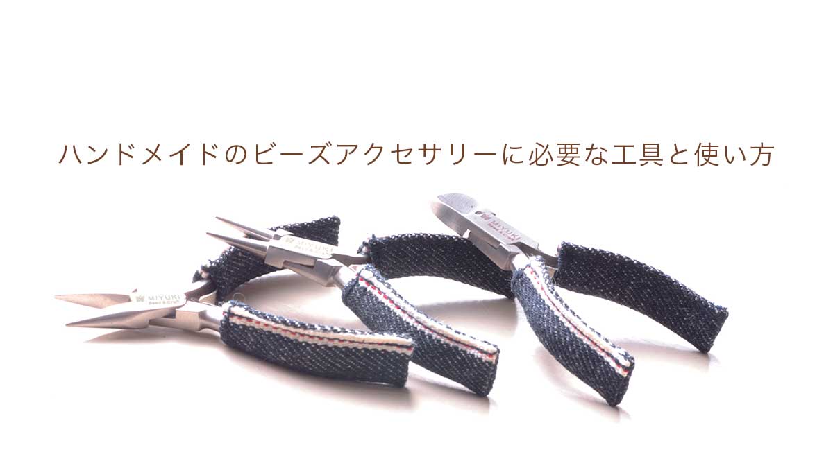 ハンドメイドのビーズアクセサリーに必要な工具と使い方