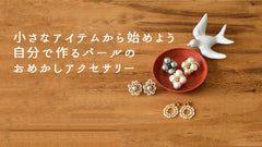小さなアイテムから始めよう　自分で作るパールの おめかしアクセサリー